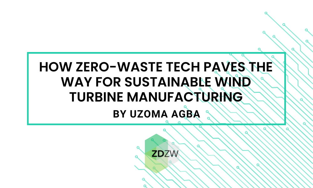 How zero-waste tech paves the way for sustainable wind turbine manufacturing