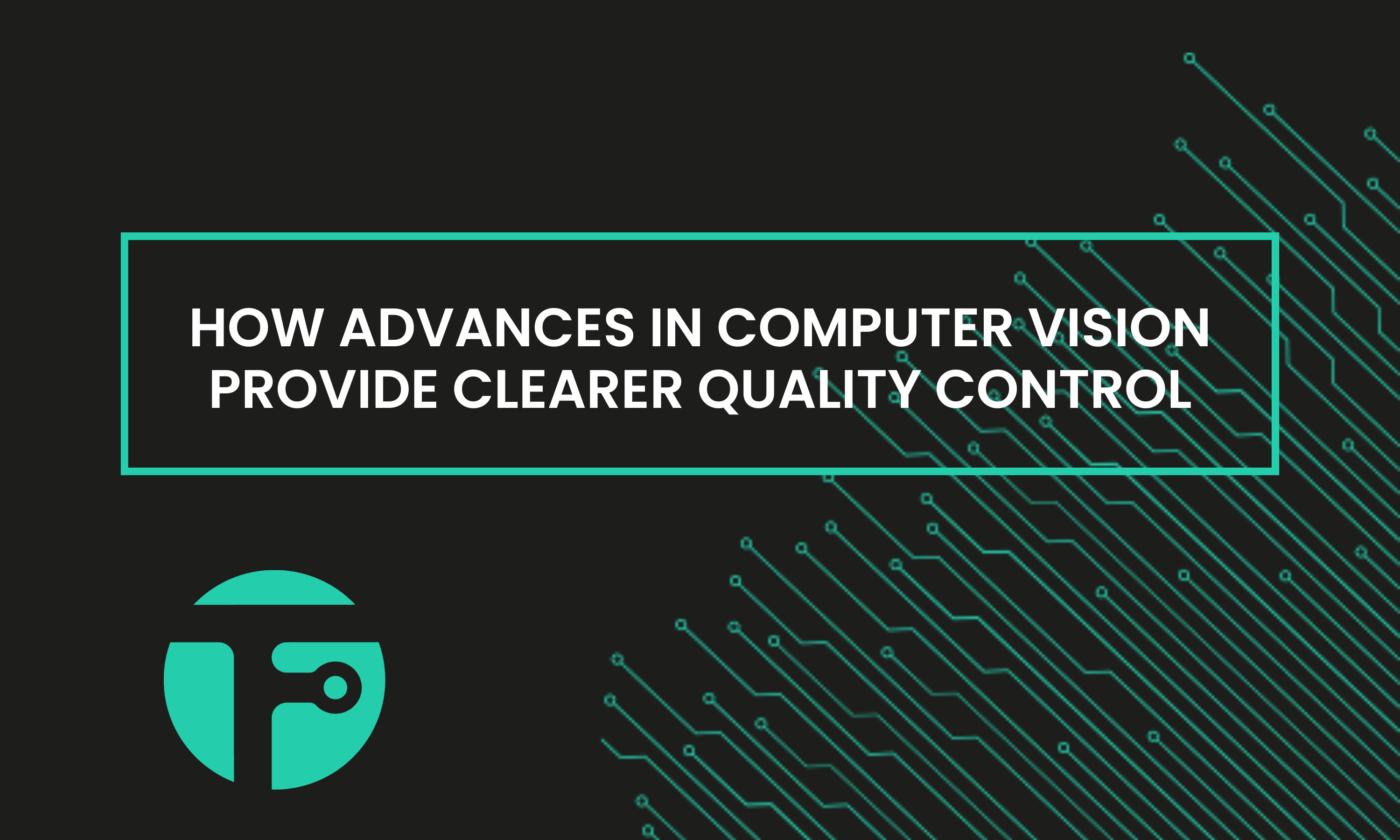 How advances in computer vision provide clearer quality control