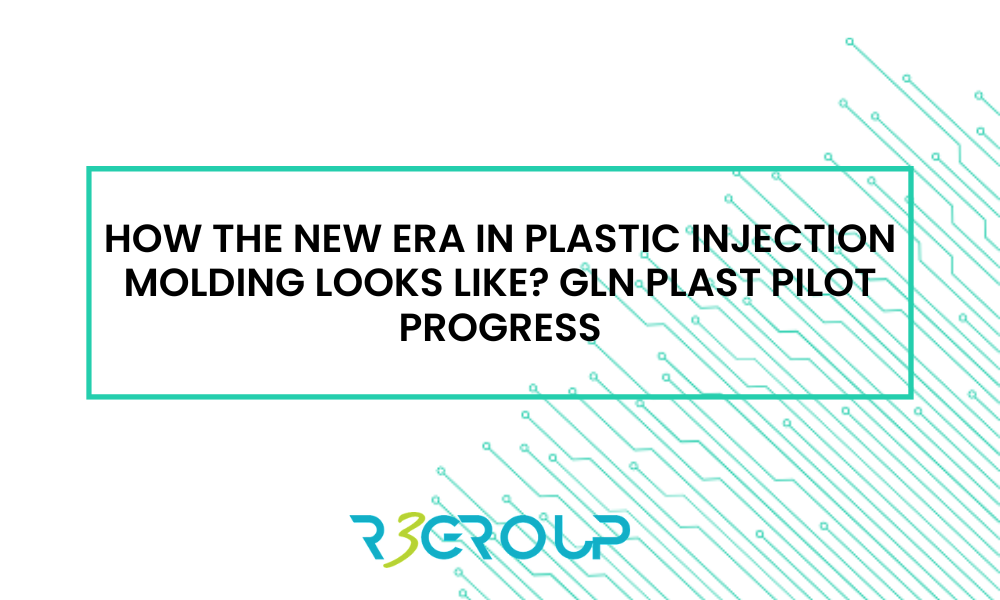 How the new era in plastic injection molding looks like? GLN PLAST pilot progress