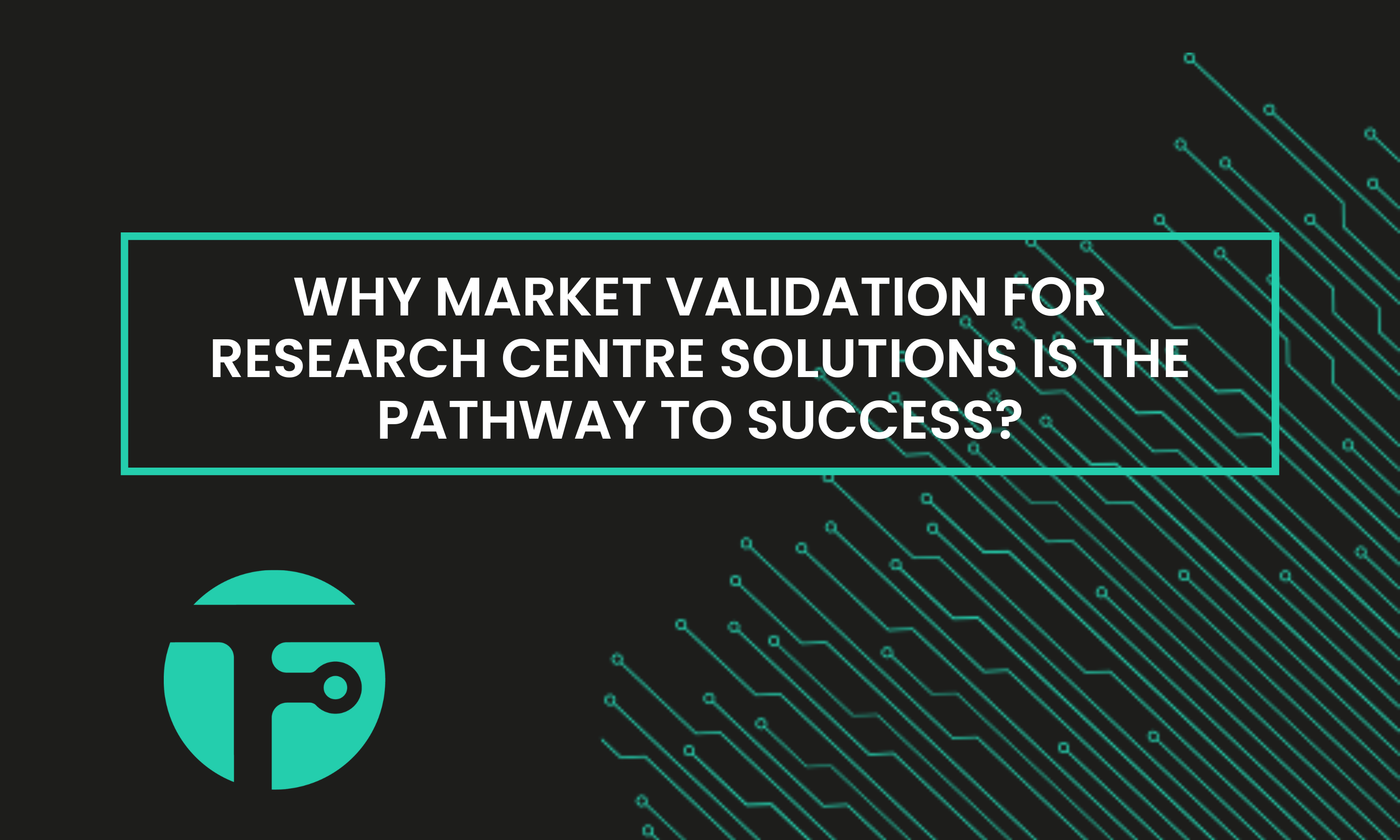 Why market validation for research centre solutions matters?