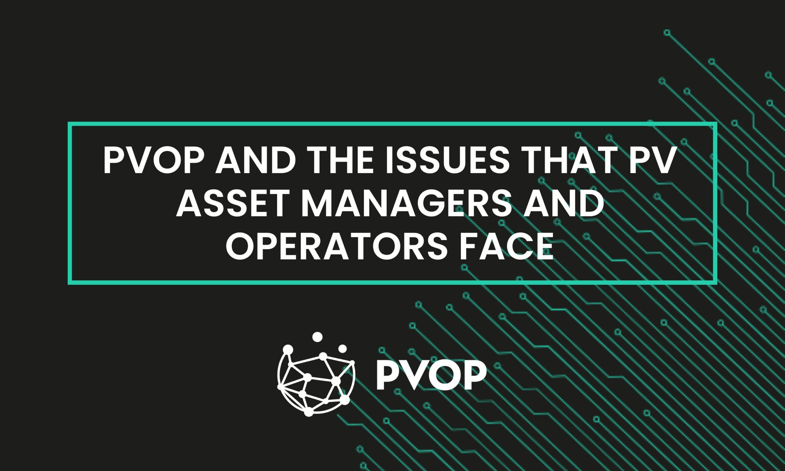 PVOP and the issues that PV asset managers and operators face