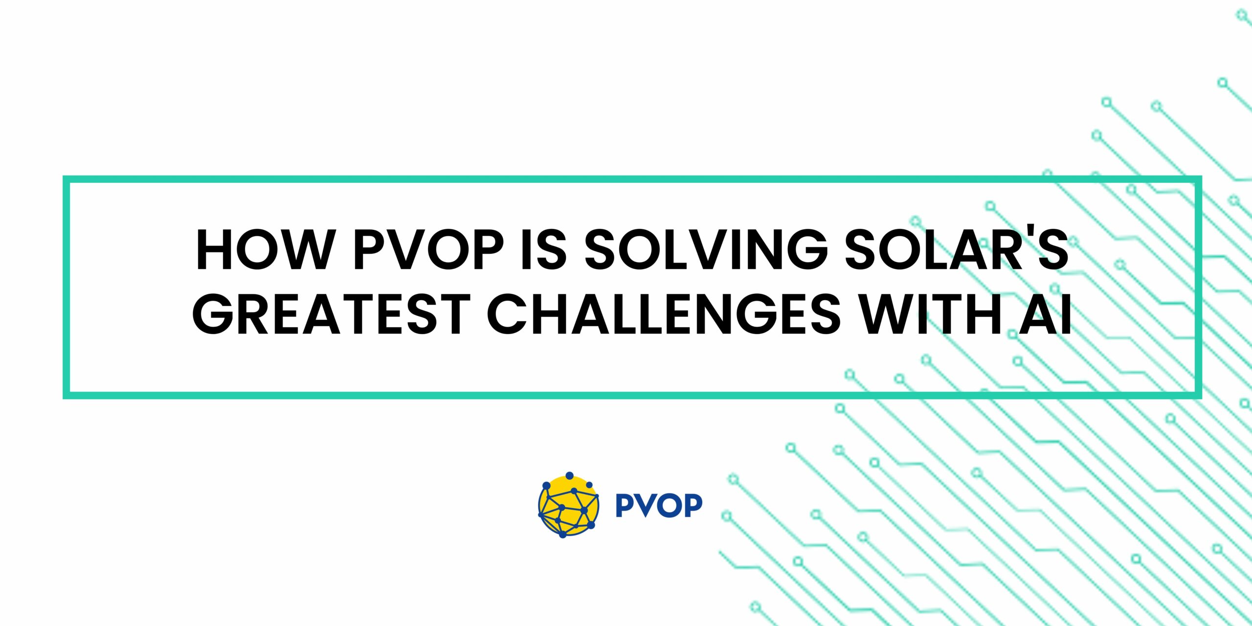 How PVOP is Solving Solar’s Greatest Challenges with AI