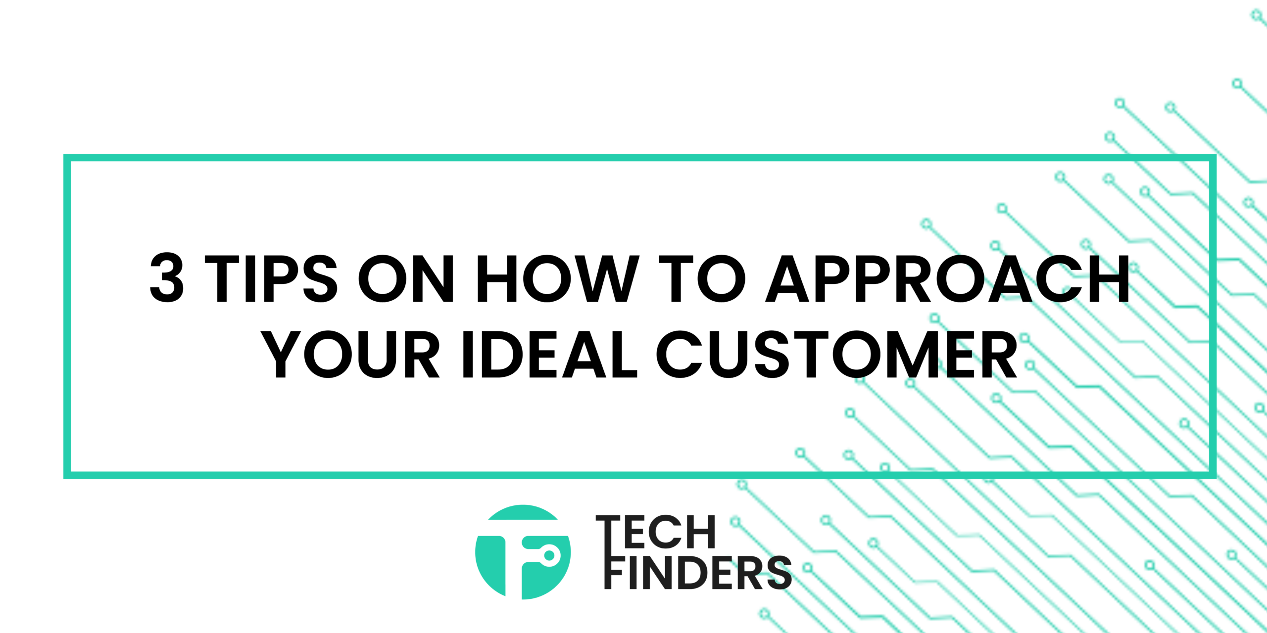 3 tips on how to approach your ideal customer